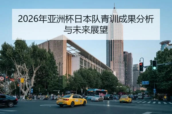 2026年亚洲杯日本队青训成果分析与未来展望