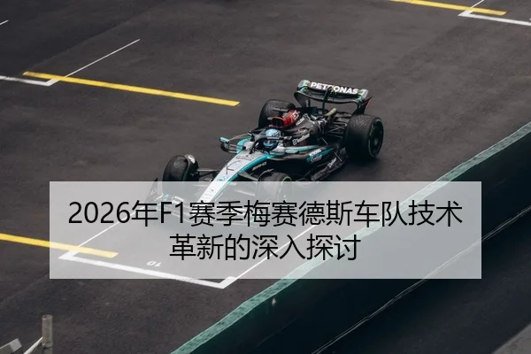 2026年F1赛季梅赛德斯车队技术革新的深入探讨