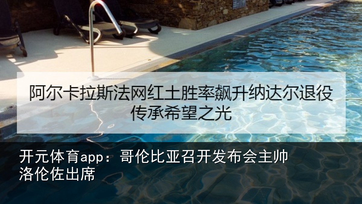 开元体育app:哥伦比亚召开发布会主帅洛伦佐出席