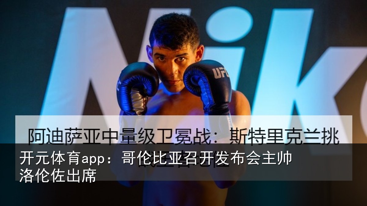 开元体育app:哥伦比亚召开发布会主帅洛伦佐出席